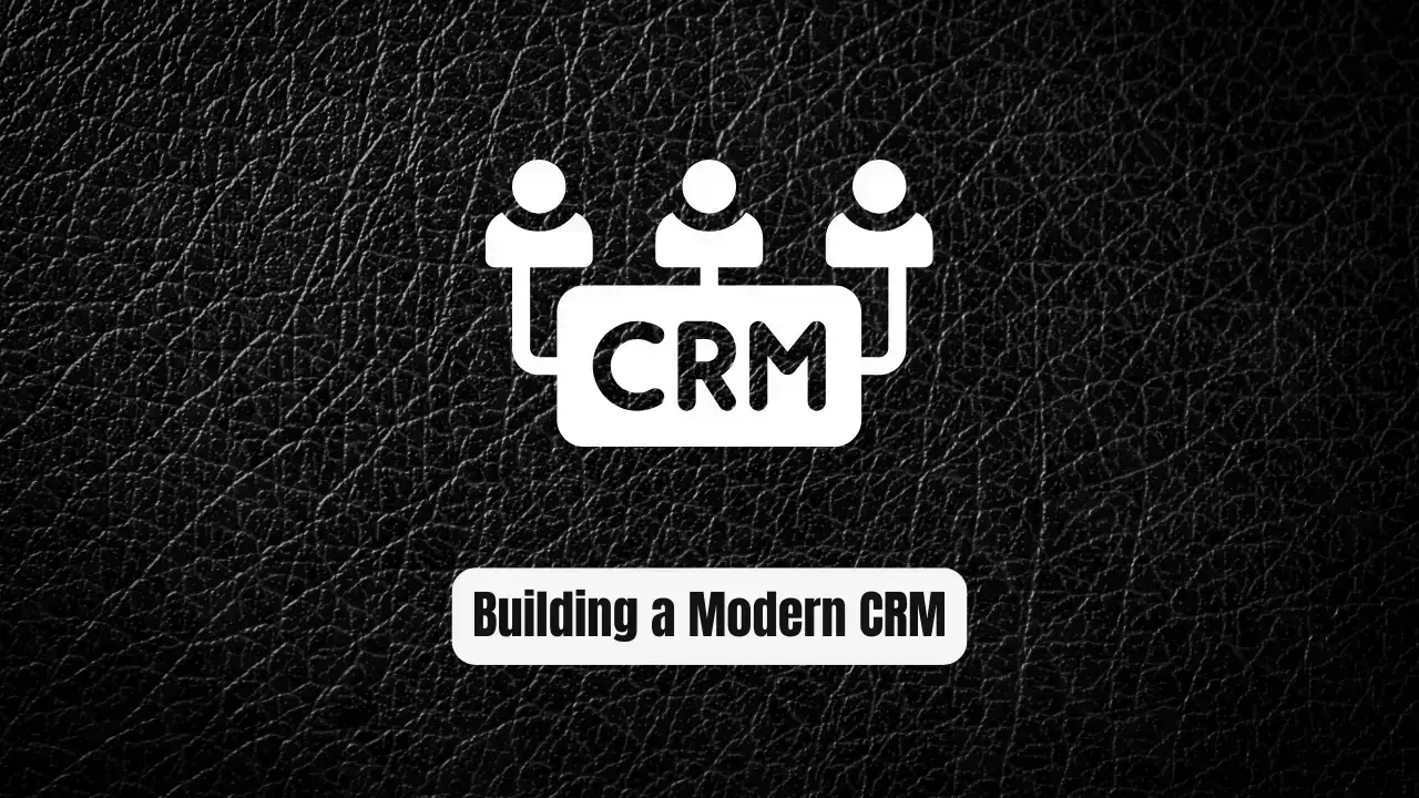 Harnessing the Power of Open-Source: Building a Modern CRM
