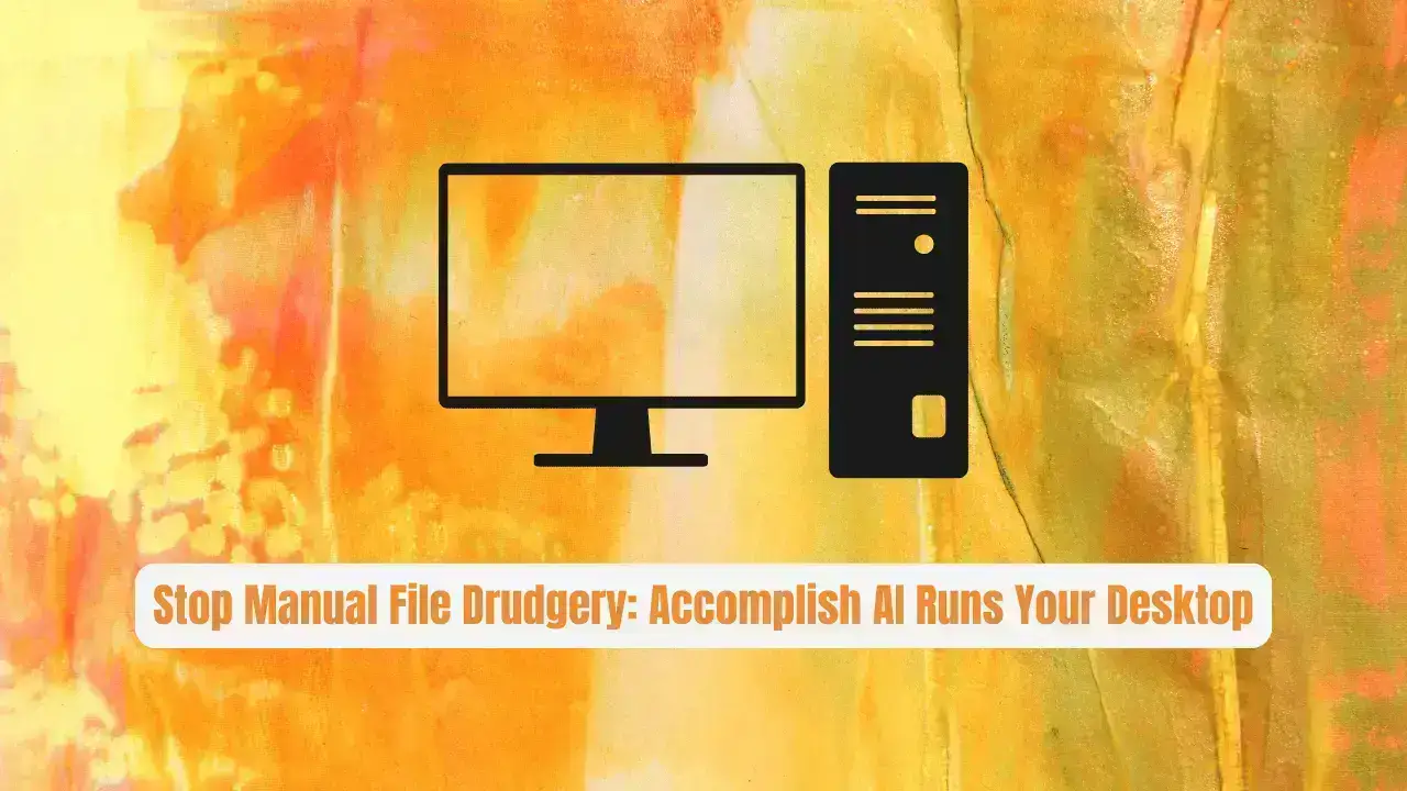 Stop Manual File Drudgery: Accomplish AI Runs Your Desktop
