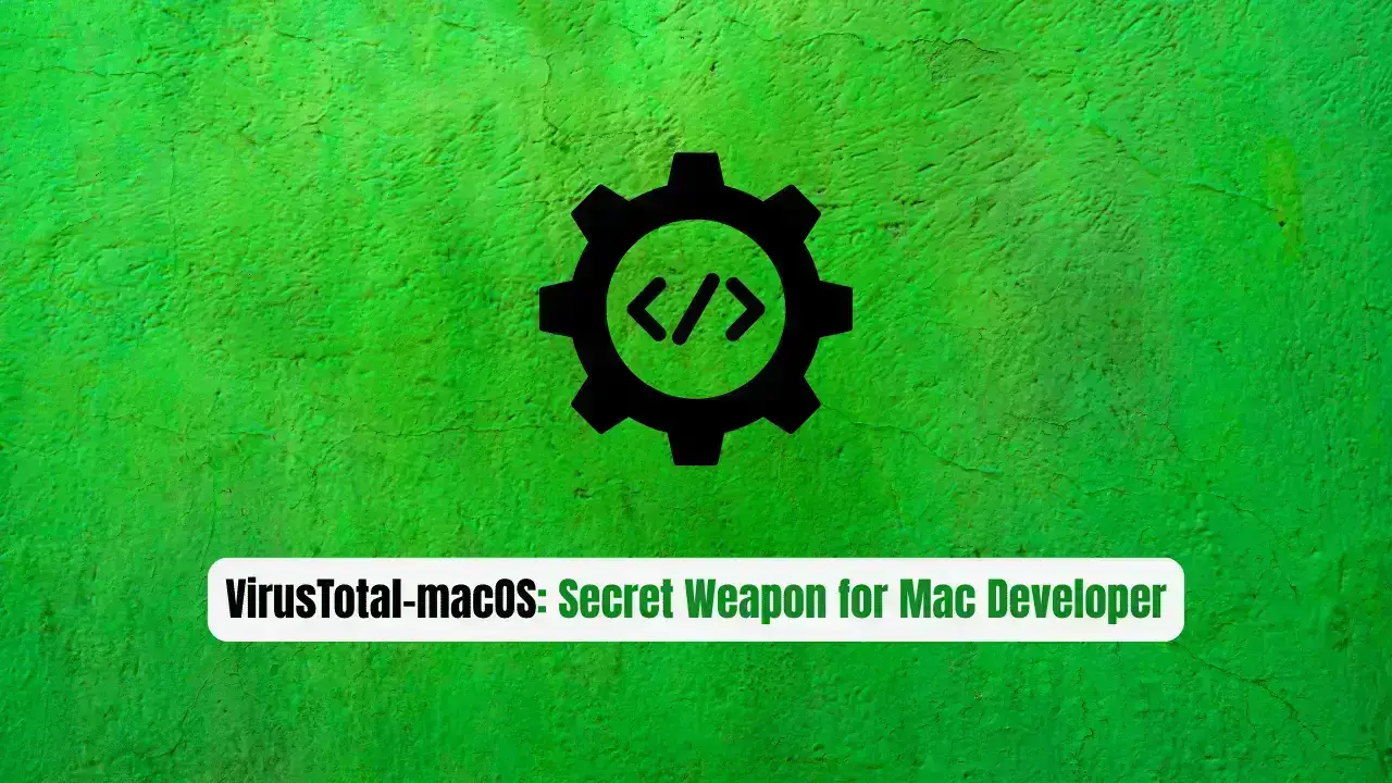 VirusTotal-macOS: The Secret Weapon Every Mac Developer Needs
