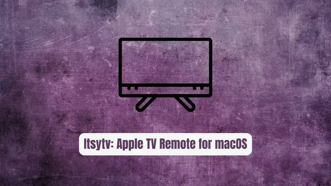 Itsytv: The Essential Apple TV Remote for macOS