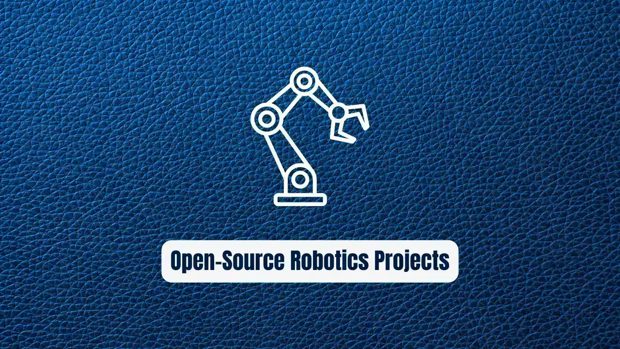Guide to 50+ Open-Source Robotics Projects & Tooling Companies