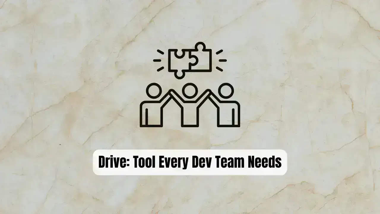 Drive: The Essential Tool Every Dev Team Needs