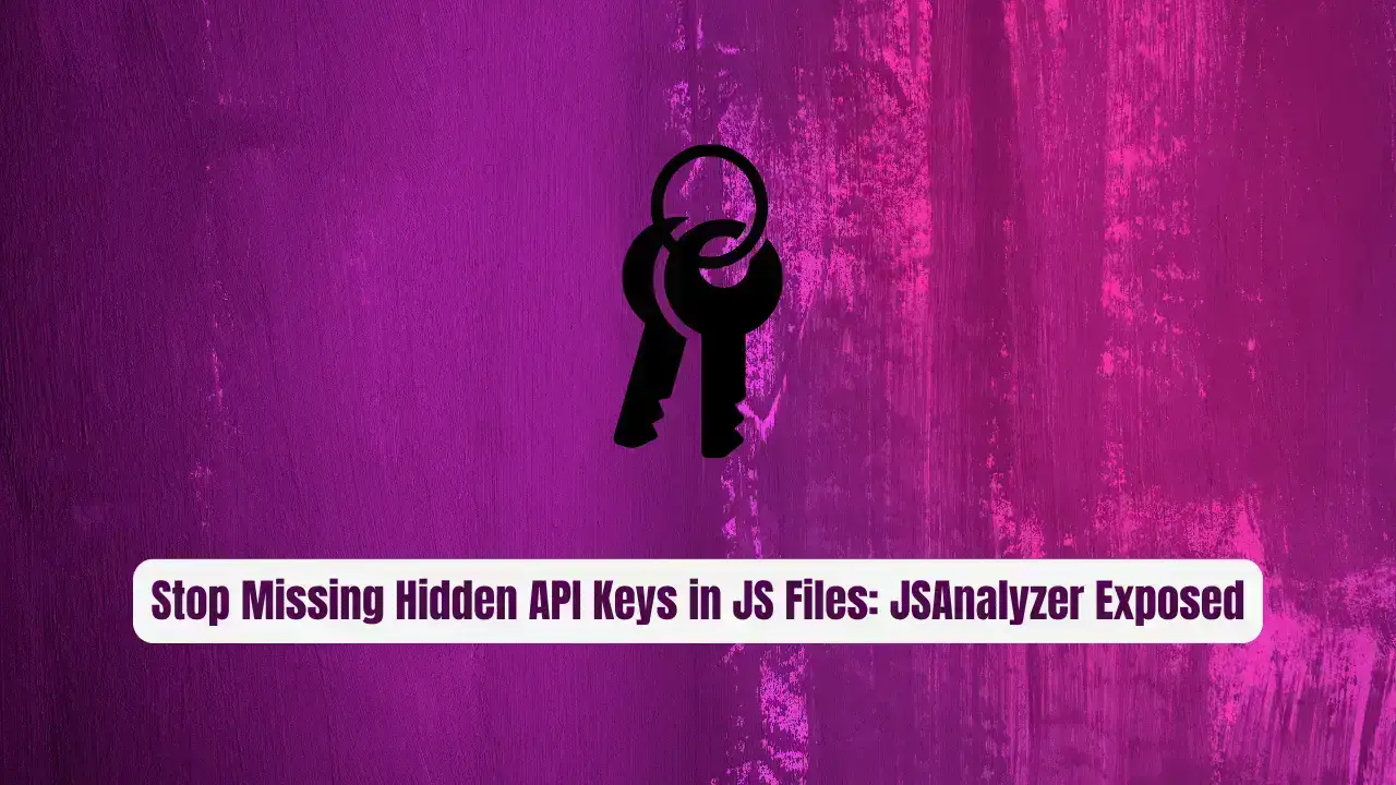 Stop Missing Hidden API Keys in JS Files: JSAnalyzer Exposed