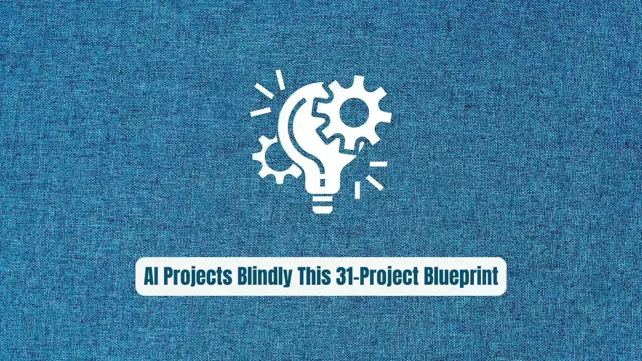 Stop Building AI Projects Blindly: Use This 31-Project Blueprint Instead
