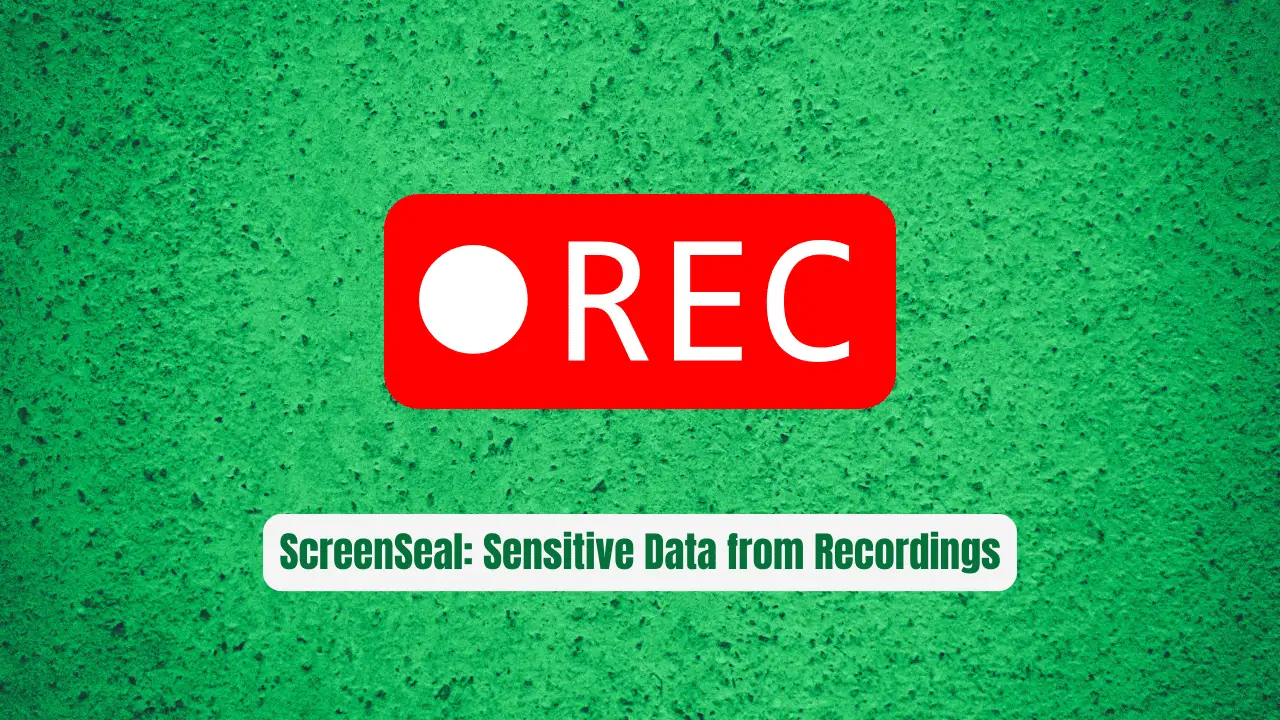 ScreenSeal: The Secret Tool Hiding Sensitive Data from Recordings
