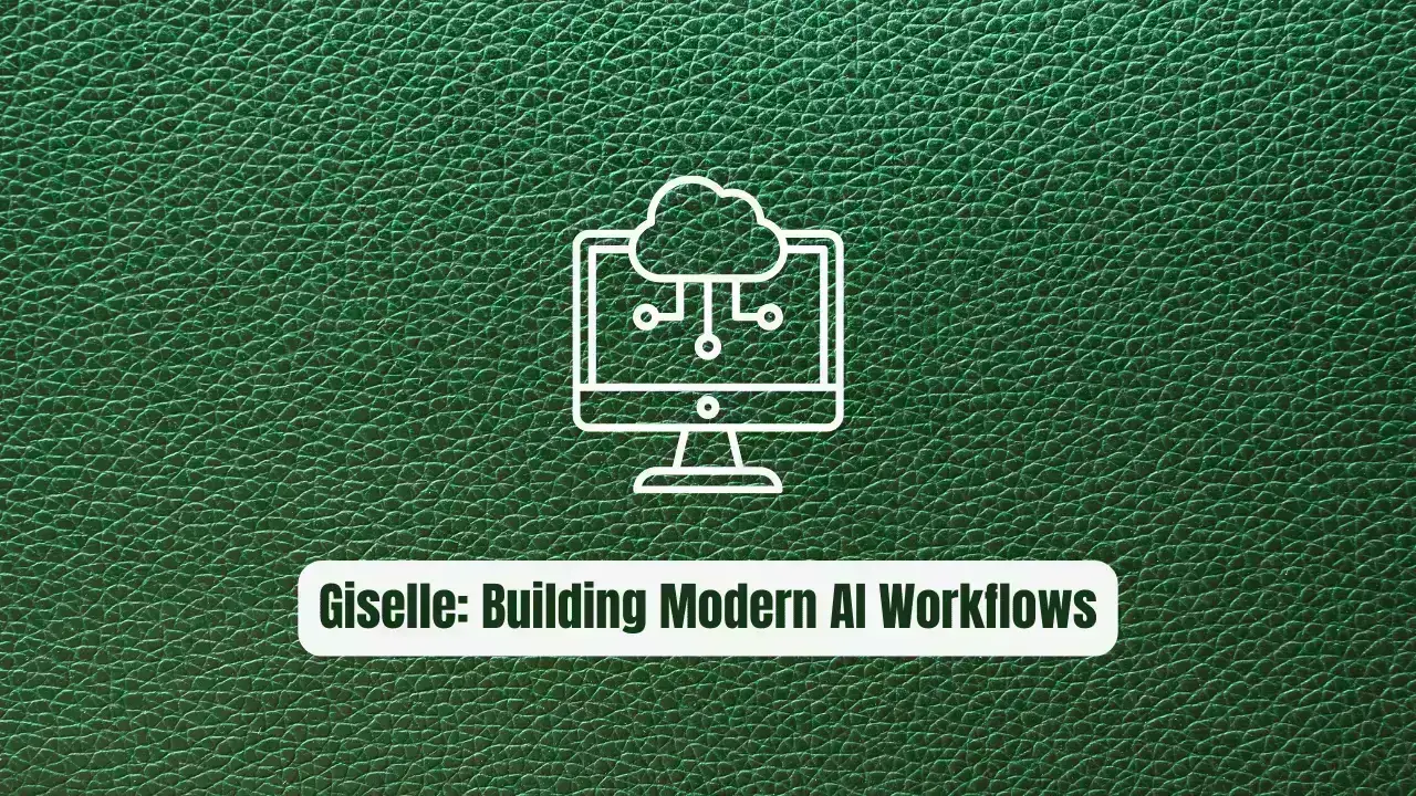 Giselle: The Best Solution for Building Modern AI Workflows