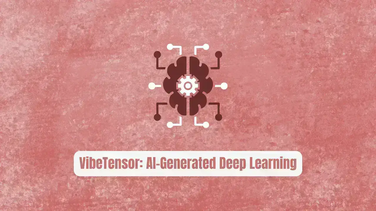 VibeTensor: AI-Generated Deep Learning Revolution