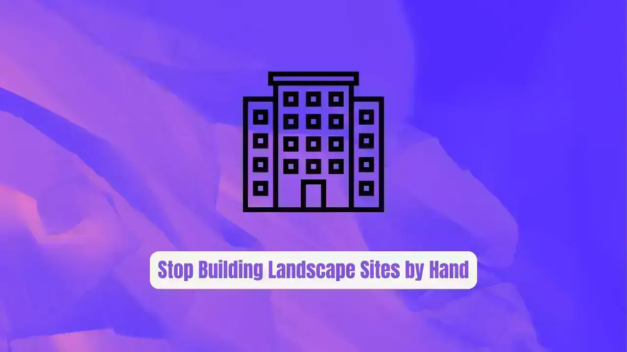 Stop Building Landscape Sites by Hand! Use Landscape2 Instead