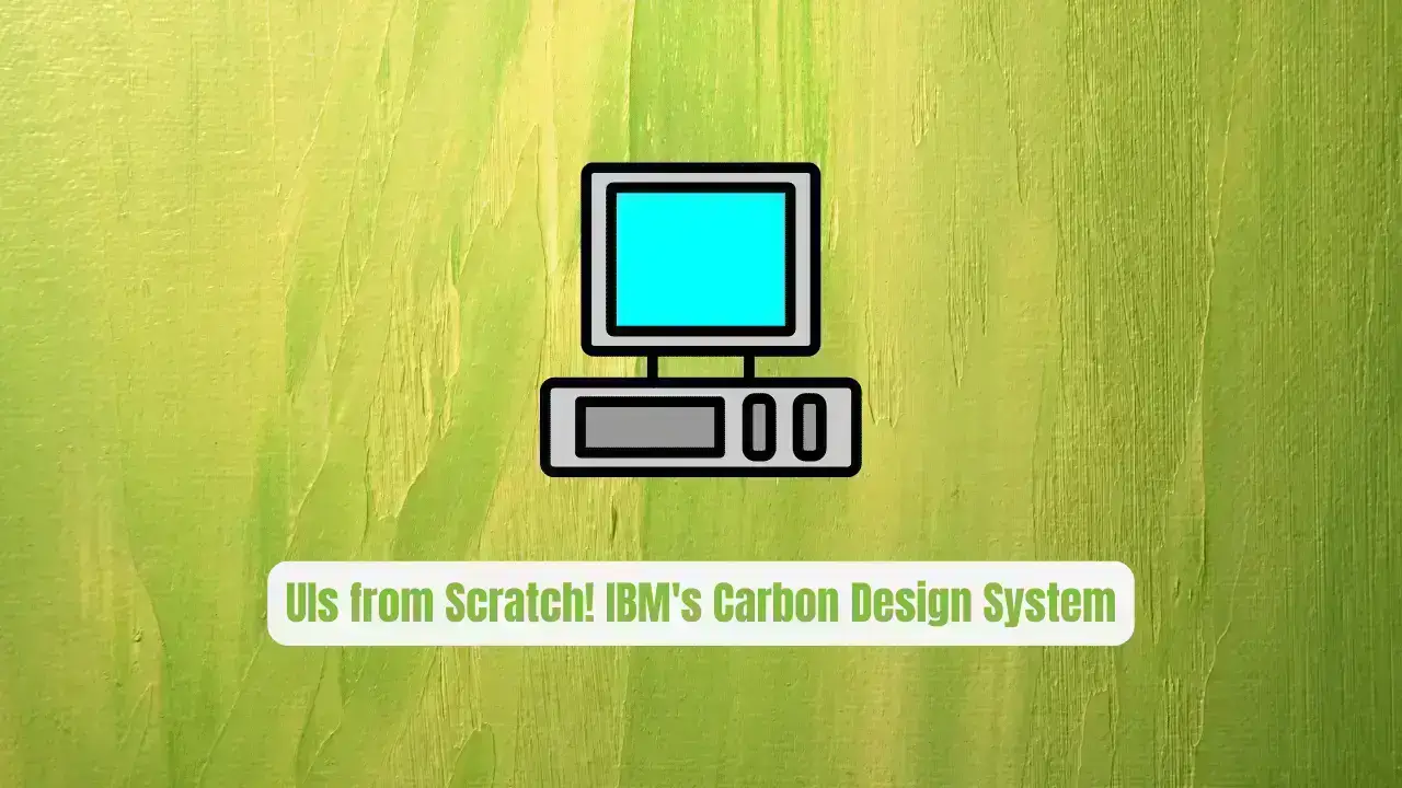 UIs from Scratch! IBM's Carbon Design System Exposed